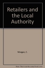 Retailers and the Local Authority-C. Morgan