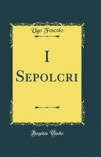 I Sepolcri (Classic Reprint)