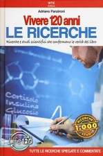 Vivere 120 anni. Le ricerche. Ricerche e studi scientifici che confermano le ver