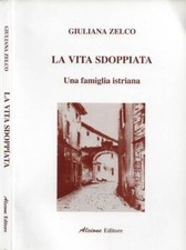 La vita sdoppiata. Una famiglia istriana. Giuliana Zelco. 1997. .