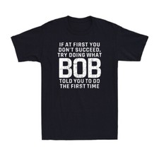 T-shirt uomo Try Doing What Bob Told You To Do The First Time divertente Bob Joke