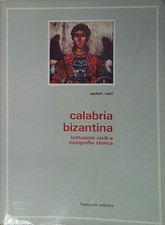 Follieri CALABRIA BIZANTINA. ISTITUZIONI CIVILI E TOPOGRAFIA STORICA Gangemi Edi