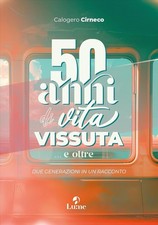 Libri Calogero Cirneco - 50 Anni Di Vita Vissuta... E Oltre. Due Generazioni In 
