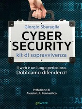 Cybersecurity. Kit Di Sopravvivenza. Il Web E Un Luogo Pericoloso. Dobbiamo Di