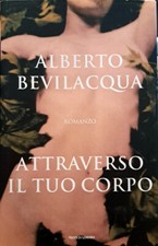 Libro Romanzo Attraverso il tuo corpo " Alberto Bevilacqua " Mondadori