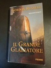 IL GRANDE GLADIATORE - GORDON RUSSEL - LIBRO ROMANZO - Ed.PIEMME.2006.BUONE COND