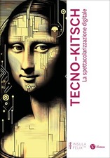 Tecno-kitsch. La spettacolarizzazione digitale - [Nomos Edizioni]