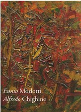 ENNIO MORLOTTI ,ALFREDO CHIGHINE ,  arte , pittura , 2007