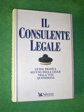 IL CONSULENTE LEGALE GUIDA PRATICA ALL'USO DELLA LEGGE NELLA VITA QUOTIDIANA ED