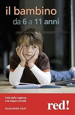 Il mio bambino da 6 a 11 anni. L'etï¿½ della ragione, una tappa cruciale