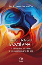 Così fragili e così amati. Conoscere sé stessi e lasciarsi amare da Dio - ...