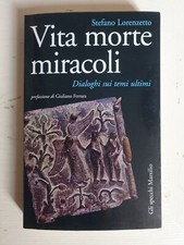 Vita morte miracoli. Dialoghi sui tempi ultimi. Stefano Lorenzetto (g2)