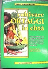 COLTIVARE ORTAGGI IN CITTA Fausta Mainardi Fazio Tecnica Agricoltura Piante di