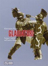 Gladiatori. Sangue e spettacolo nell'antica Roma