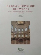 LA BANCA POPOLARE DI RAVENNA Storia, architettura, arte e archeologia 1885-2010
