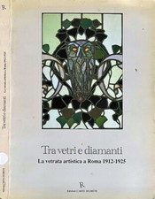 Tra vetri e diamanti. La vetrata artistica di Roma 1912-1925. AA.VV.. 1992. .