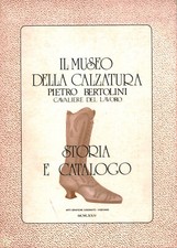 Il museo della calzatura Pietro Bertolini  - AA.VV. (Arti Grafiche Casonato)