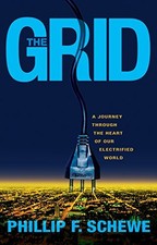 THE GRID: A JOURNEY THROUGH THE HEART OF OUR ELECTRIFIED By Phillip F. Schewe