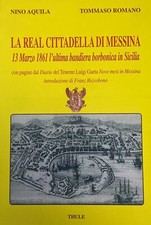 La real cittadella di Messina 13 marzo 1861 l'ultima bandiera borbonica in Sicil