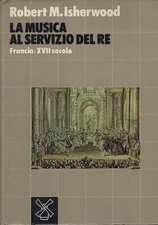 La musica al servizio del re - Robert M. Isherwood (Società editrice il Mulino)