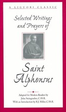 SELECTED WRITINGS AND PRAYERS OF SAINT ALPHONSUS (LIGUORI By John Steingraeber