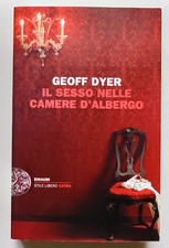 IL SESSO NELLE CAMERE D'ALBERGO, Geoff Dyer, 1a Einaudi Stile Lib. 2014. OTTIMO