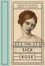 The Sick Rose: Disease and the Art of - Hardcover, by Barnett Richard - Good