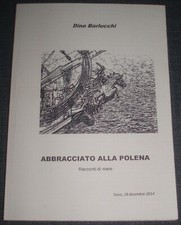 Dino Barlucchi - Abbracciato alla polena - Racconti di mare (Fano) - 2014
