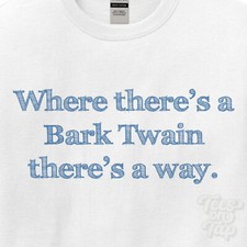 WHERE... BARK TWAIN THERE'S A