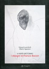 La punta dell'Iceberg. I disegni di Francis BACON. Maretti Editore, 2009