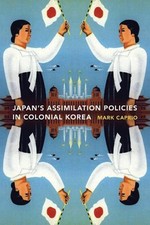 Japanese Assimilation Policies in Colonial Korea, 1910-1945 by Mark E. Caprio (E