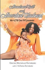 Richburg - Abandoned Guilt and Absorbed Gladness  My 4718-Day IVF Jou - P555z