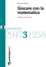 Giocare con la matematica	 - Bruno D'Amore (Archetipo Libri) [2009]