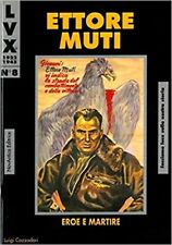 Ettore Muti. Eroe e martire. -