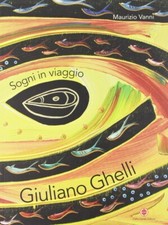 Giuliano Ghelli. Sogni in viaggio. [Ed. Italiana e Inglese]