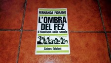 FERNANDA FIORANO L'OMBRA DEL FEZ IL FASCISMO NELLE SCUOLE I ED. COINES 1973
