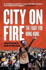 City on Fire: The Fight for Hong Kong, Dapiran, Antony