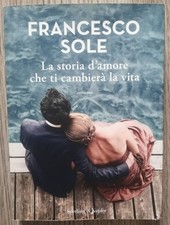 La storia d'amore che ti cambierà la vita - Francesco Sole - Romanzo