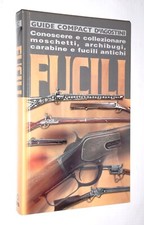CONOSCERE E COLLEZIONARE MOSCHETTI, ARCHIBUGI, CARABINE E FUCILI ANTICHI COMPACT