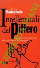 MASTRANTONIO Luca - Intellettuali del piffero. Come rompere l'incantesimo dei p