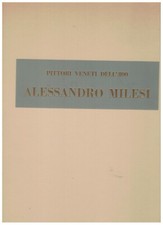 Pittori veneti dell'800. Alessandro Milesi, Venezia 1856-1945. Ed. Cassa di risp