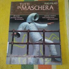 PIERO POLATO  TUTTI IN MASCHERA -30 MODI PER FARE COSTUMI DI CARNEVALE 