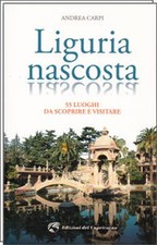 LIGURIA NASCOSTA - 55 luoghi