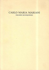 Carlo Maria Mariani. Paradiso riconquistato. Catalogo della Mostra (Milano, otto