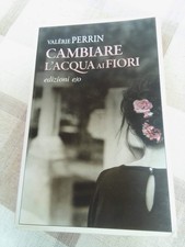 CAMBIARE L'ACQUA AI FIORI - Valérie Perrin - Edizione E/O 2019