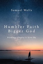 Humbler Faith, Bigger God: Finding a ..., Wells, Samuel