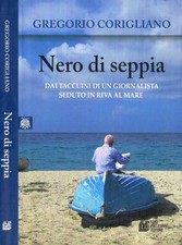 Nero di seppia. Dai taccuini di un giornalista seduto in riva al mare. Gregorio