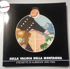 AA. VV., Sulla valigia della montagna. Etichette di alberghi 1890-1960., Museom