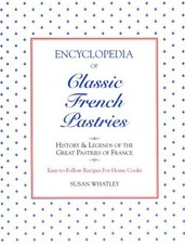 Encyclopedia of Classic French Pastries: History and Legends of the Great Pa...