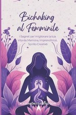 Biohaking al Femminile: I Segreti per migliorare la tua Vita da Mamma, Imprendit